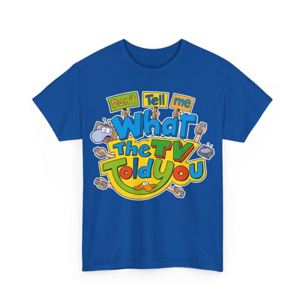 Don't Tell Me What The TV Told You | T-Shirt – Image 7