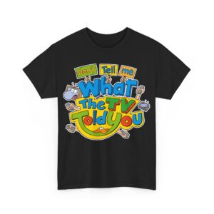 Don't Tell Me What The TV Told You | T-Shirt
